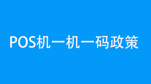 POS機(jī)一(yi)機(jī)一(yi)碼政策詳解：支付行業的(de)前(qian)沿變革